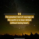 The greatest test of courage on earth is to bear defeat without losing heart