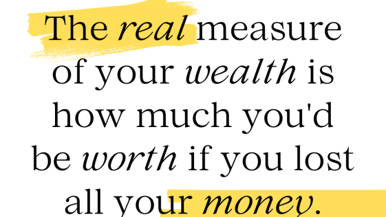The real measure of your wealth is how much you would be worth if you lost all your money