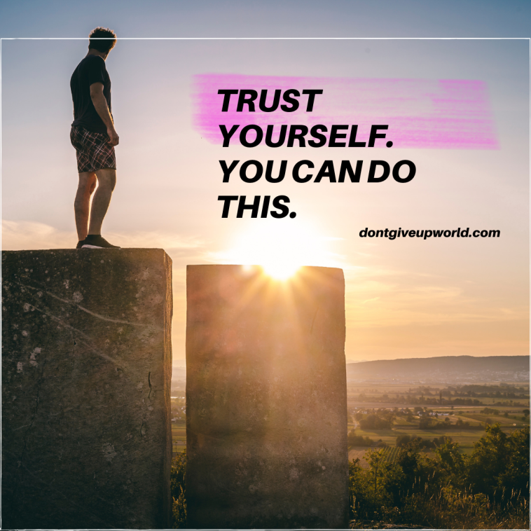 Trust yourself you can do this