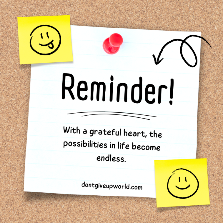 With a grateful heart the possibilities in life become endless