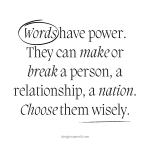 Words have power They can make or break a person a relationship a nation