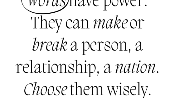 Words have power They can make or break a person a relationship a nation