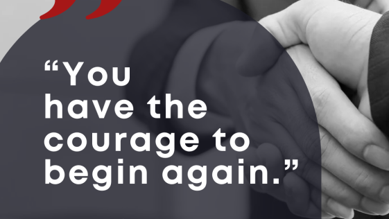You have the courage to begin again