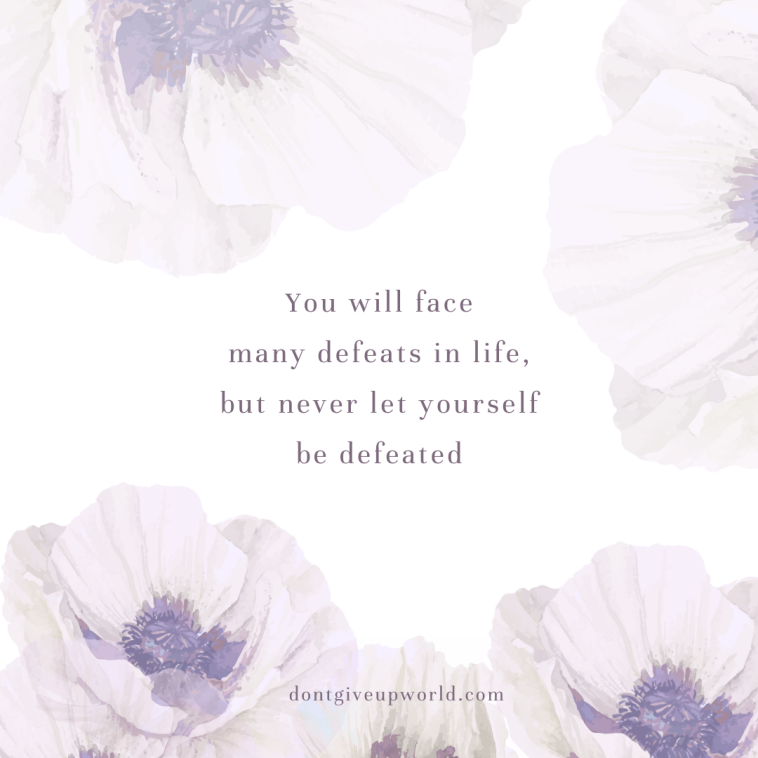 You will face many defeats in life, but never let yourself be defeated