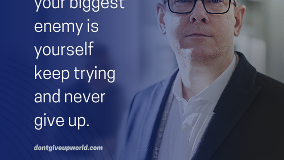 Your biggest enemy is yourself keep trying and never give up
