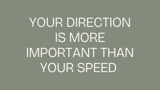 Your direction is more important than your speed