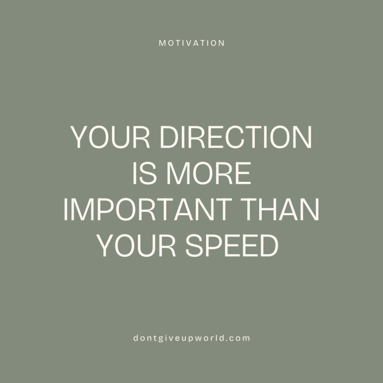 Your direction is more important than your speed