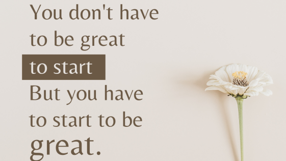 You don't have to be great to start But you have to start to be great.