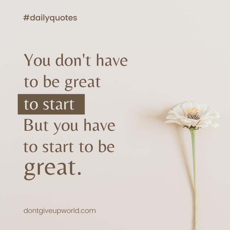 You don't have to be great to start But you have to start to be great.