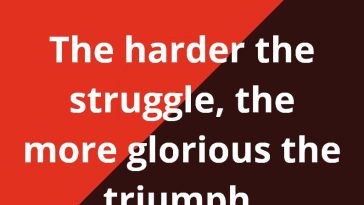 The harder the struggle the more glorious the triumph