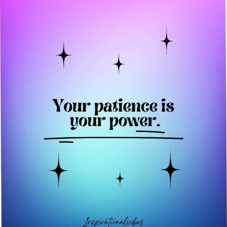 Your Patience is Your Power
