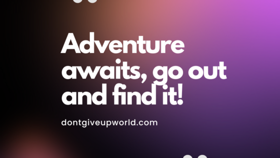 Adventure awaits, go out and find it