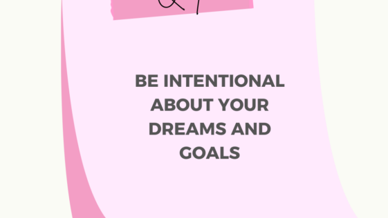 Be intentional about your dreams and goals