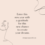Enter this new year with a gratitude for this new chance to create your dreams.