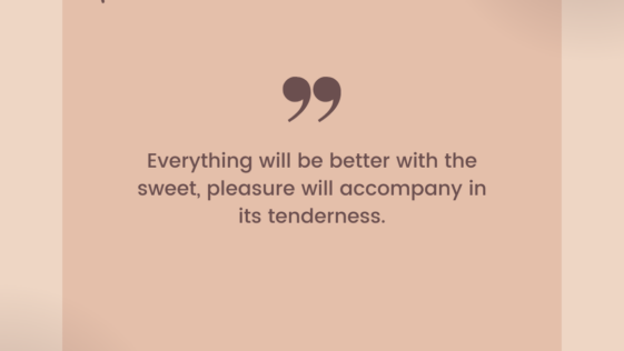 Everything will be better with the sweet, pleasure will accompany in its tenderness.