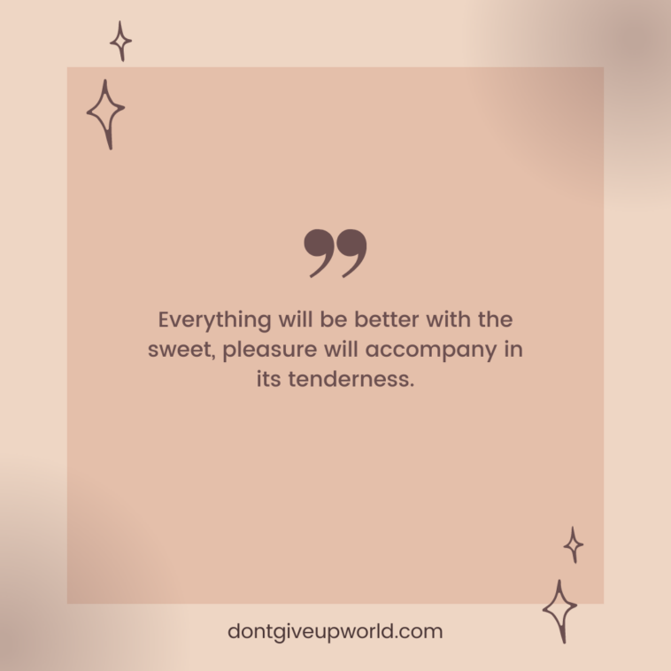 Everything will be better with the sweet, pleasure will accompany in its tenderness.