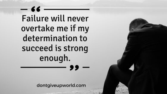 Failure will never overtake me if my determination to succeed is strong enough