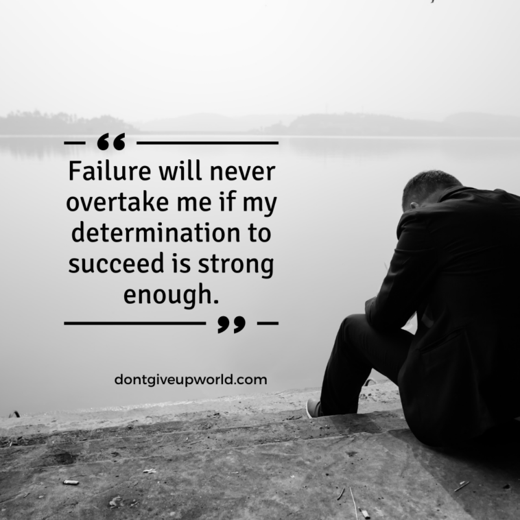 Failure will never overtake me if my determination to succeed is strong enough