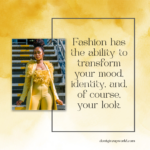 Fashion has the ability to transform your mood, identity, and, of course, your look