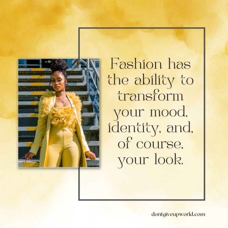 Fashion has the ability to transform your mood, identity, and, of course, your look