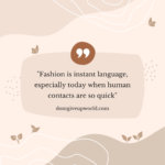 Fashion is instant language, especially today when human contacts are so quick