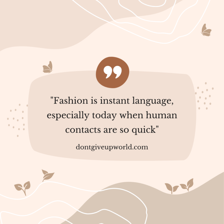 Fashion is instant language, especially today when human contacts are so quick