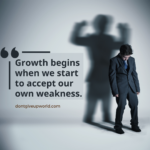 Growth begins when we start to accept our own weakness.