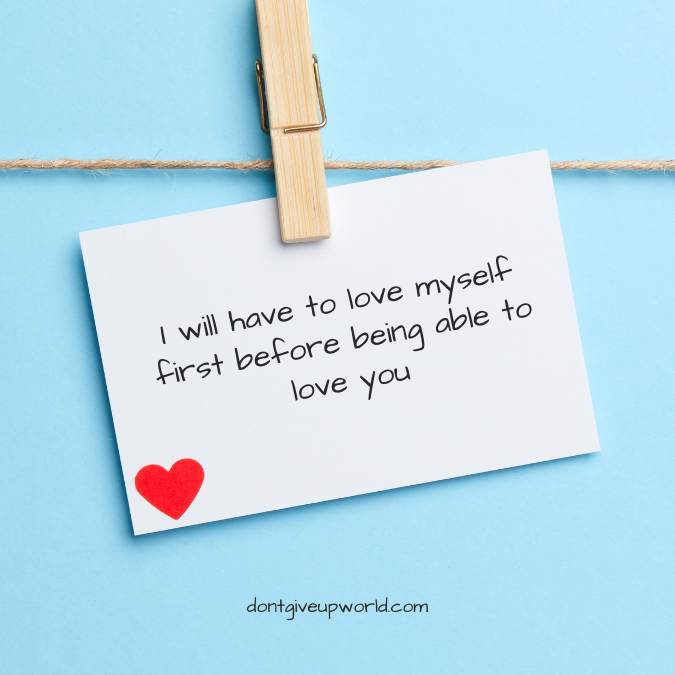 I will have to love myself first before being able to love you