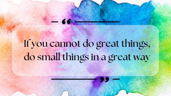 If you cannot do great things, do small things in a great way