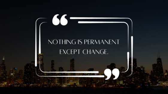 Nothing is permanent except change.