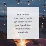 Spend time with those who already love you