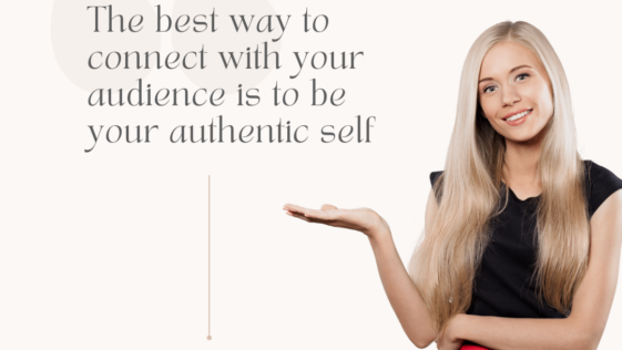 The best way to connect with your audience is to be your authentic self
