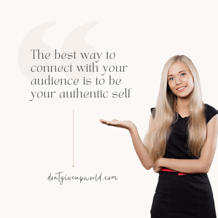 The best way to connect with your audience is to be your authentic self