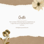 The number of failures that you experience, is a sign that you are getting closer to your success