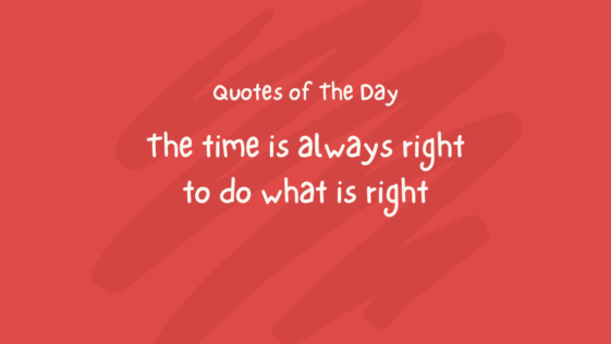 The time is always right to do what is right
