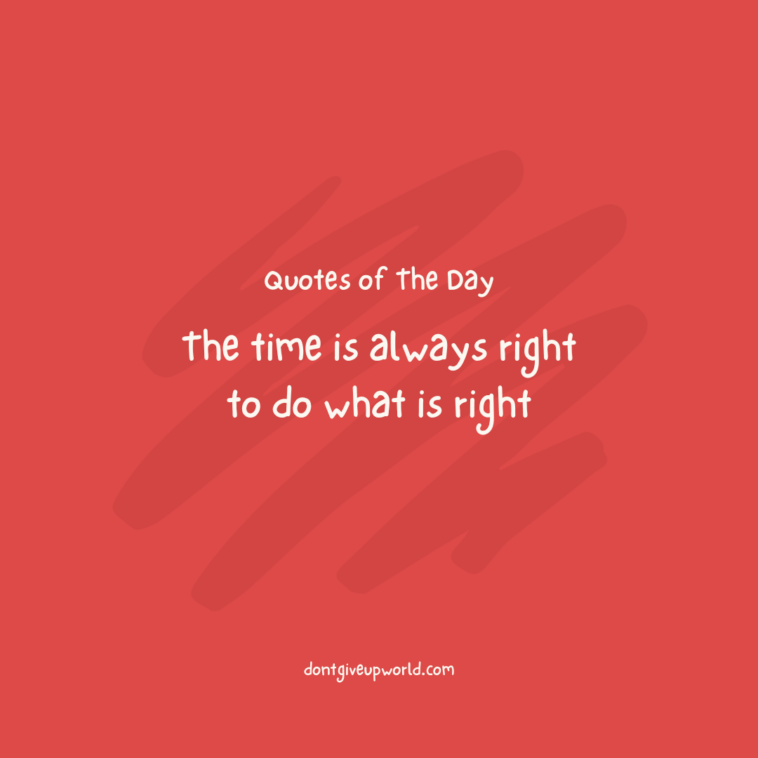The time is always right to do what is right