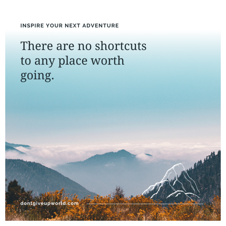 There are no shortcuts to any place worth going
