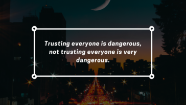 Trusting everyone is dangerous, not trusting everyone is very dangerous.