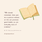 We should remember that just as a positive outlook on life can promote good health, so can everyday acts of kindness