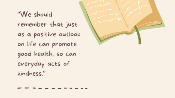 We should remember that just as a positive outlook on life can promote good health, so can everyday acts of kindness