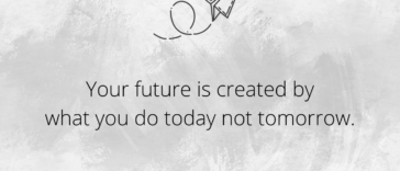 Your future is created by what you do today not tomorrow