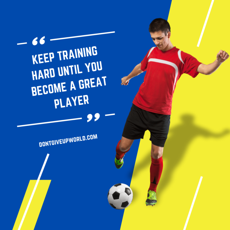 Keep training hard until you become a great player