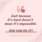 Just because it is hard does not mean it is impossible