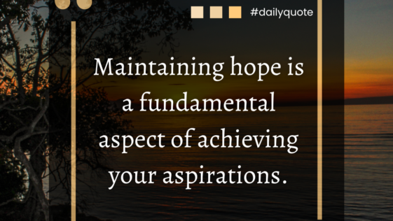 Maintaining hope is a fundamental aspect of achieving your aspirations