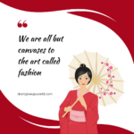 We are all but canvases to the art called fashion