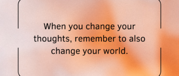 When you change your thoughts, remember to also change your world